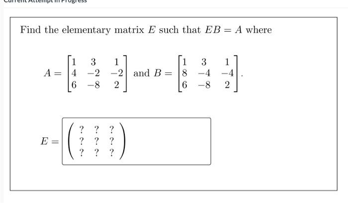 Solved Find the elementary matrix E such that EB=A where | Chegg.com