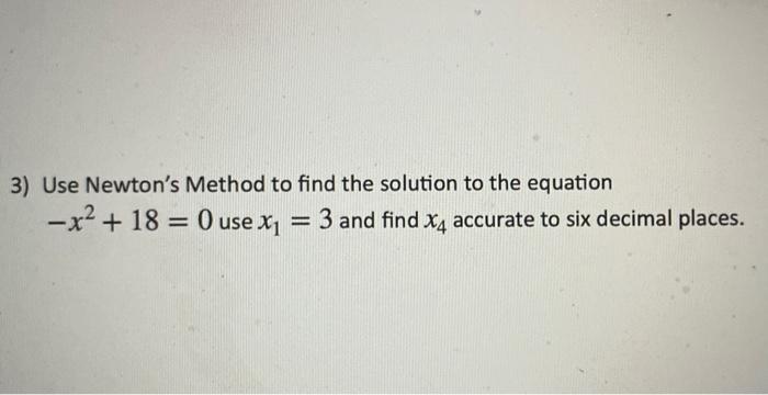 Solved 3) Use Newton's Method to find the solution to the | Chegg.com