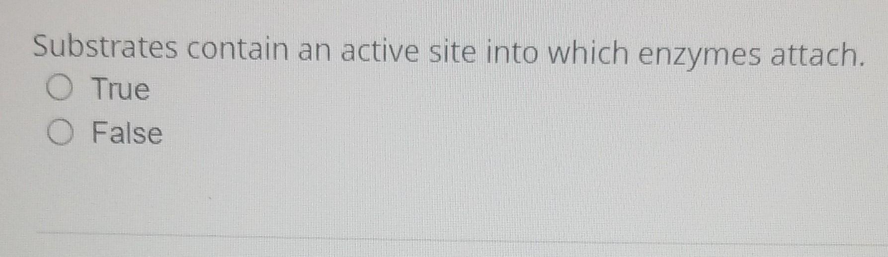 Solved Substrates contain an active site into which enzymes