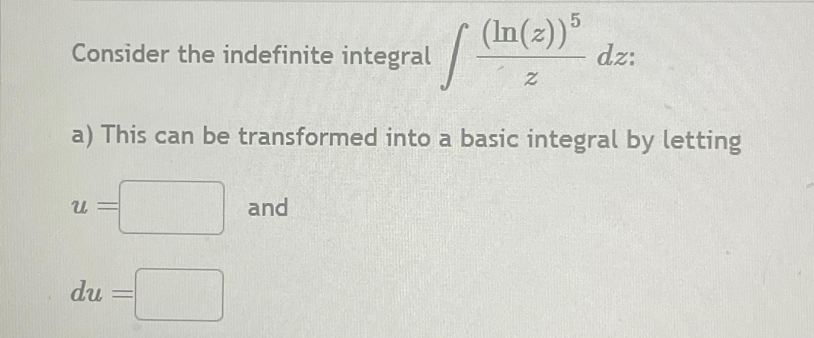 Solved Consider the indefinite integral ∫﻿﻿(ln(z))5zdz ﻿:a) | Chegg.com