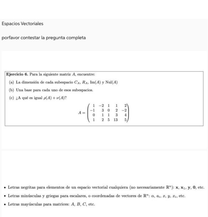 Espacios Vectoriales porfavor contestar la pregunta completa Ejercicio 6. Para la siguiente matriz \( A \), encuentre: (a) La