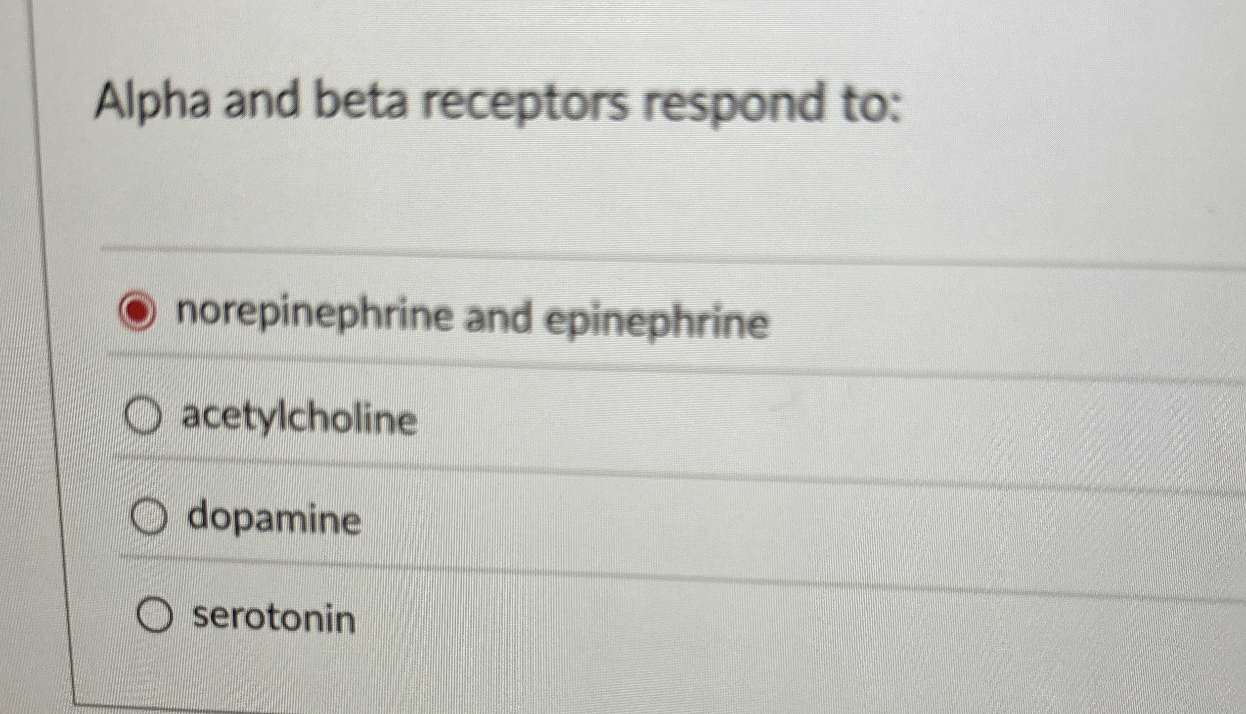 Solved Alpha and beta receptors respond to:norepinephrine | Chegg.com