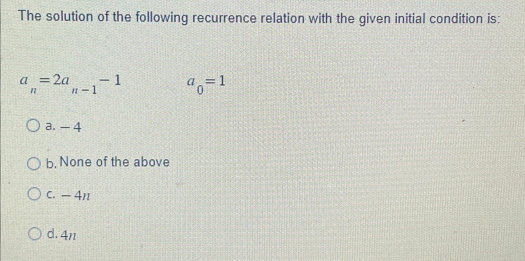 Solved The Solution Of The Following Recurrence Relation | Chegg.com