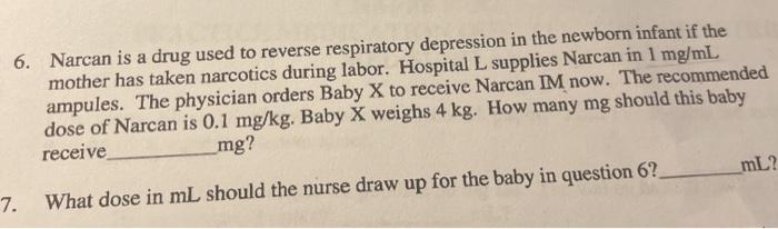 6. Narcan is a drug used to reverse respiratory depression in the newborn infant if the mother has taken narcotics during lab