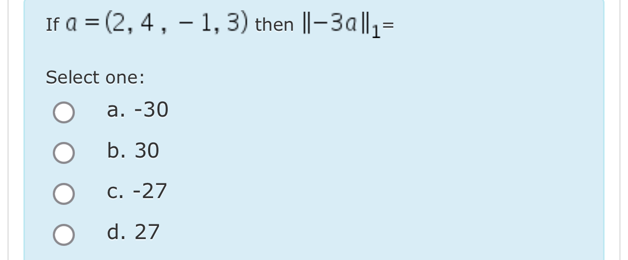 Solved If a=(2,4,-1,3) ﻿then ||-3a||1=Select | Chegg.com