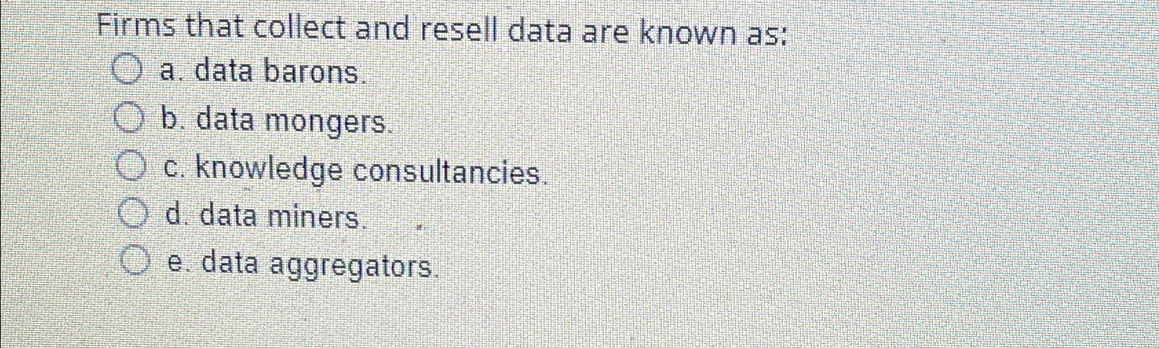 Solved Firms that collect and resell data are known as:a. | Chegg.com