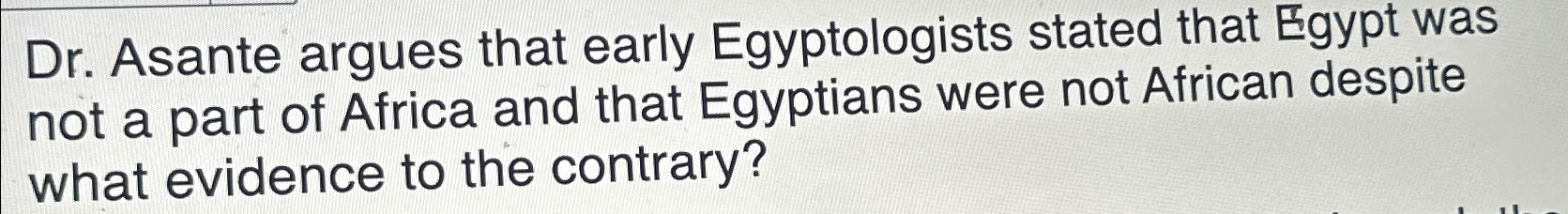 Solved Dr. ﻿Asante argues that early Egyptologists stated | Chegg.com