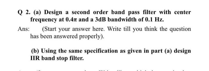 Solved Q 2. (a) Design a second order band pass filter with | Chegg.com