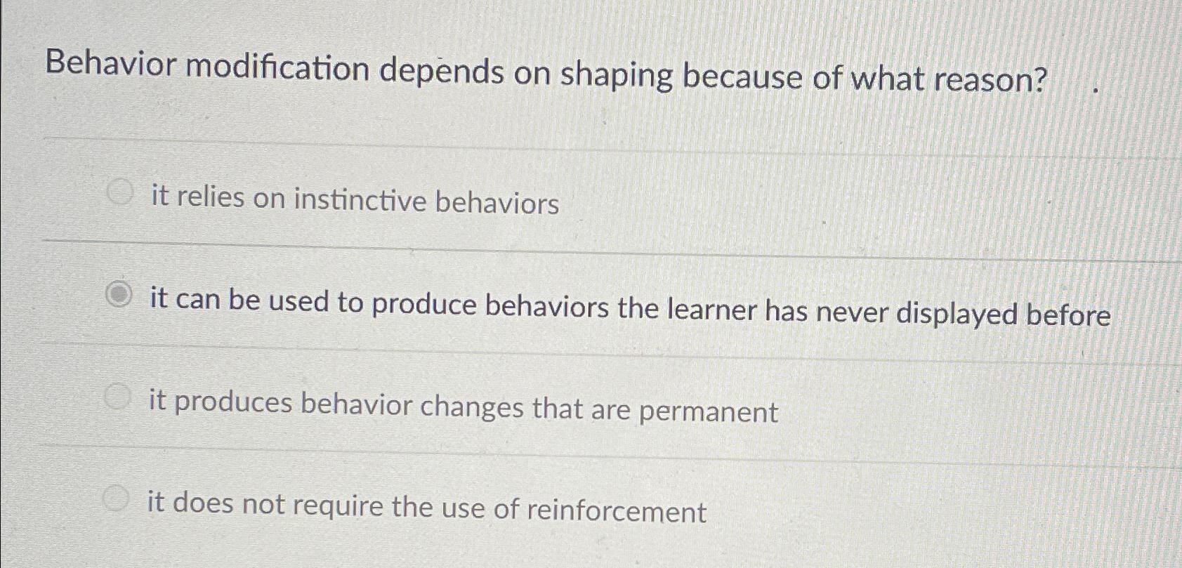 Solved Behavior modification depends on shaping because of | Chegg.com