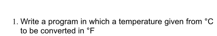 Solved 1. Write a program in which a temperature given from | Chegg.com