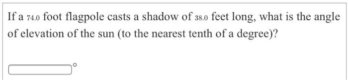 Solved If a 74.0 foot flagpole casts a shadow of 38.0 feet | Chegg.com