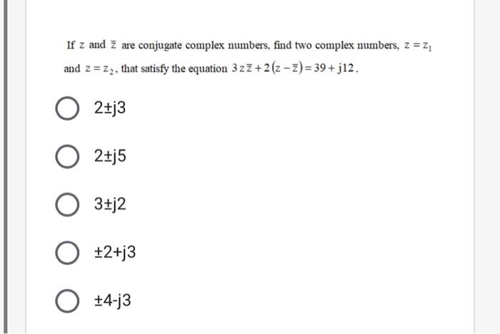 Solved If z and Z are conjugate complex numbers, find two | Chegg.com