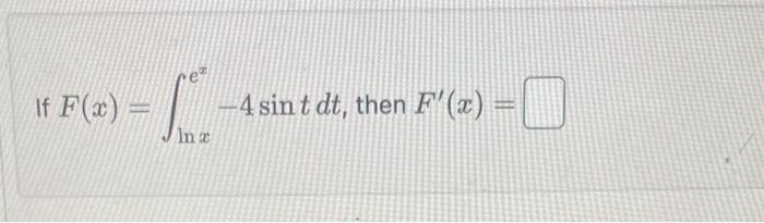 \( F(x)=\int_{\ln x}^{e^{x}}-4 \sin t d t \), then \( F^{\prime}(x)= \)