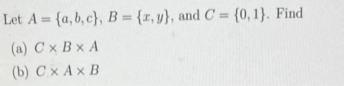 Solved Let A = {a,b,c}, B = {x,y}, And C = {0,1}. Find (a) C | Chegg.com