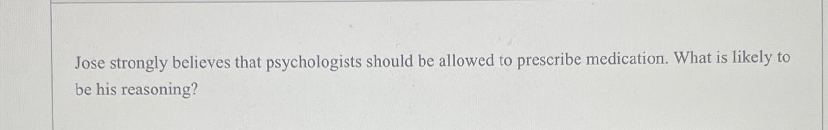 Solved Jose Strongly Believes That Psychologists Should Be 