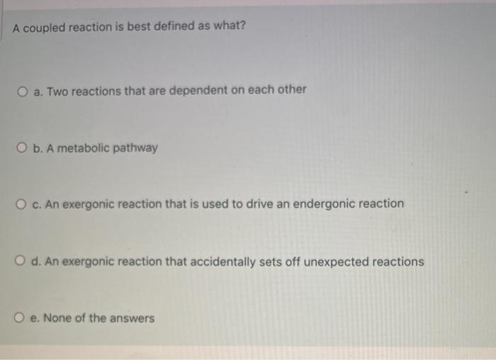 Solved A coupled reaction is best defined as what? O a. Two