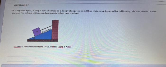 En ta sigulente figure, ef bloque bene una masa de \( 8.90 \mathrm{~kg} \) y el angulo es \( 33.8 \). Dibuje el aíagrama de c