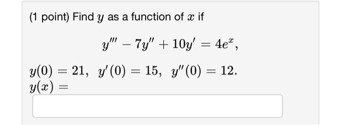 (1 point) Find \( y \) as a function of \( x \) if \[ \begin{array}{ll} & y^{\prime \prime \prime}-7 y^{\prime \prime}+10 y^