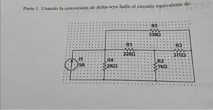 Parte 1. Usando la conversión de delta-wye halle el circuito equivalente de: