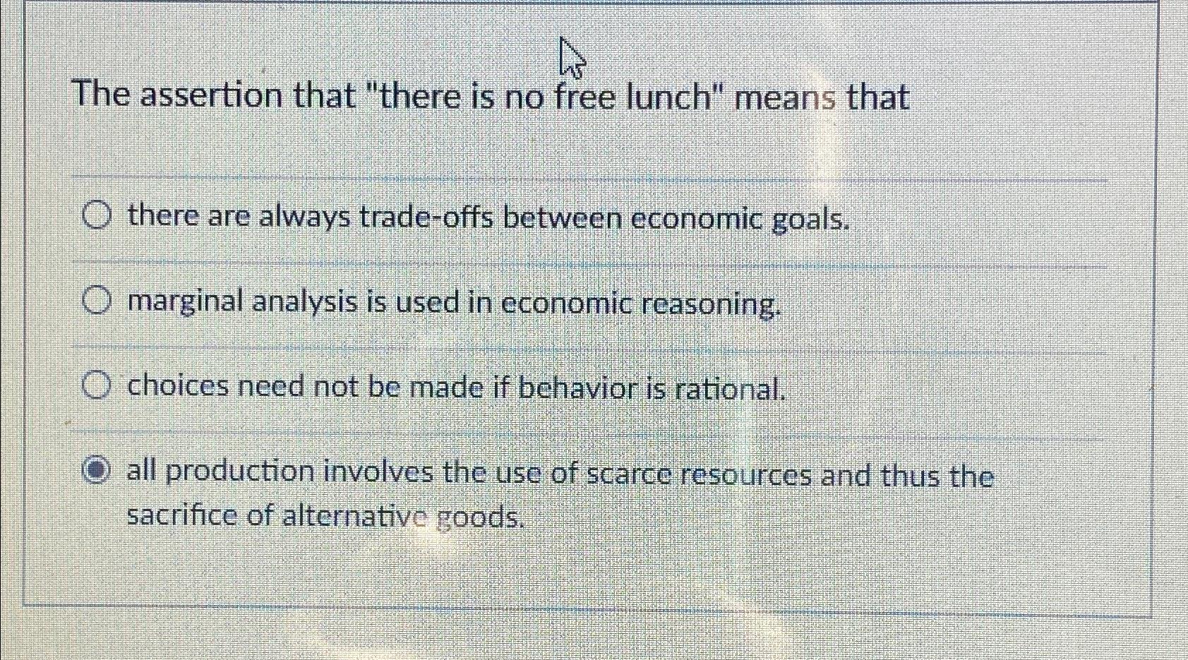 Solved The assertion that quot there is no free lunch quot means Chegg com