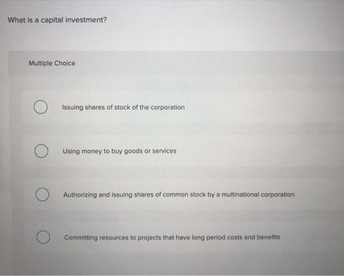 Solved What is a capital investment? Multiple Choice Issuing