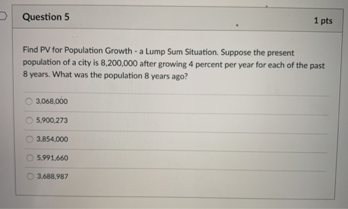 Solved Question 5 1 pts Find PV for Population Growth - a | Chegg.com
