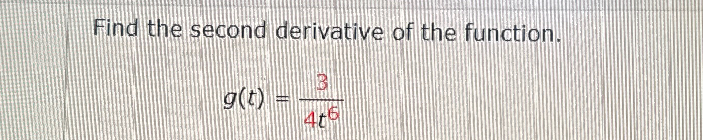 Solved Find the second derivative of the function.g(t)=34t6 | Chegg.com