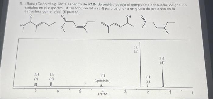 5. (Bono) Dado el siguiente espectro de RMN de protón, escoja el compuesto adecuado. Asigne las señales en el espectro, utili