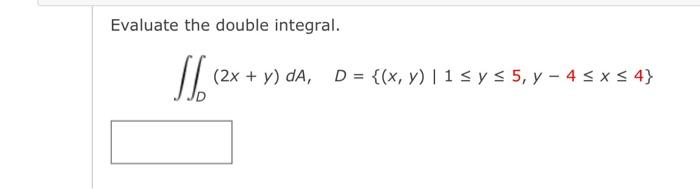 Evaluate the double integral. \[ \iint_{D}(2 x+y) d A, \quad D=\{(x, y) \mid 1 \leq y \leq 5, y-4 \leq x \leq 4\} \]