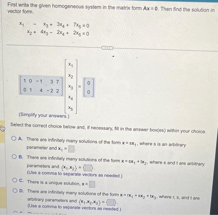 First write the given homogeneous system in the matrix form \( A x=0 \). Then find the solution in vector form.
\[
\begin{arr