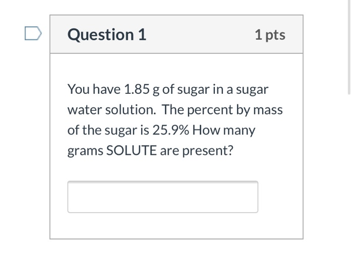 Solved Question 1 1 pts You have 1.85 g of sugar in a sugar | Chegg.com