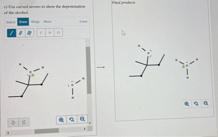 c) Use curved arrows to show the deprotonation
Final products of the alcohol.