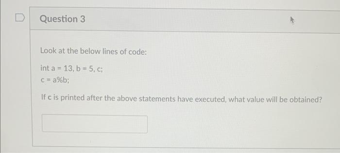 Solved Look At The Below Lines Of Code: Int A=13,b=5,c; | Chegg.com