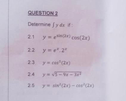 Determine \( \int y d x \) if : 2.1 \( y=e^{\sin (2 x)} \cos (2 x) \) 2.2 \( y=e^{x} \cdot 2^{x} \) 2.3. \( y=\cos ^{5}(2 x)