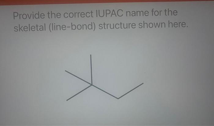 Provide the correct IUPAC name for the
skeletal (line-bond) structure shown here.