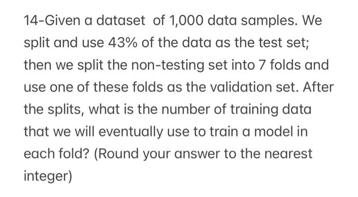 Solved 14-Given a dataset of 1,000 data samples. We split | Chegg.com