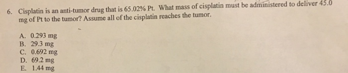 Solved 6. Cisplatin is an anti-tumor drug that is 65.02% Pt. | Chegg.com