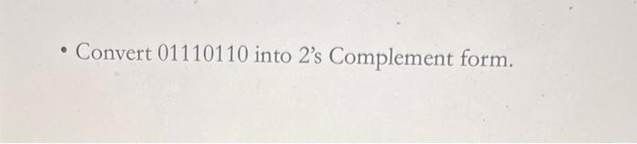 Solved - Convert 01110110 into 2's Complement form. | Chegg.com