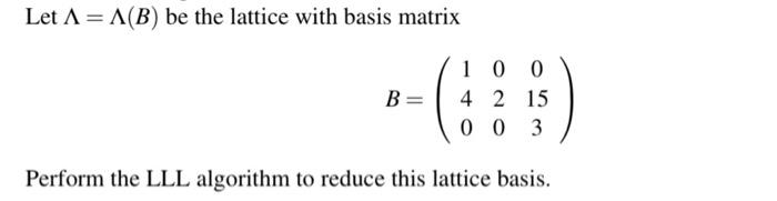 Solved Let A = A(B) be the lattice with basis matrix B= 1 0 | Chegg.com