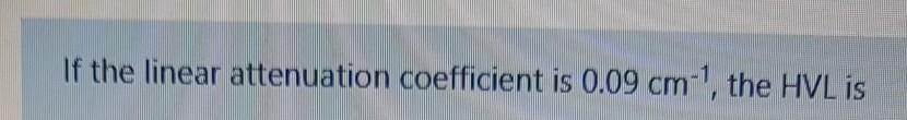 Solved If the linear attenuation coefficient is 0.09 cm-, | Chegg.com