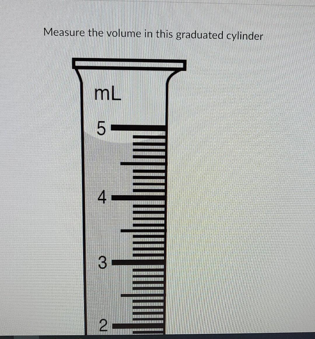 Solved Measure the volume in this graduated cylinder mL 5 4 | Chegg.com