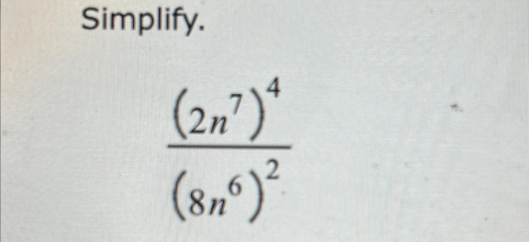 Solved Simplify.(2n7)4(8n6)2 | Chegg.com