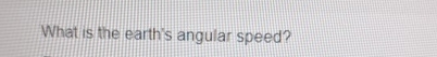 Solved What is the earth's angular speed? | Chegg.com