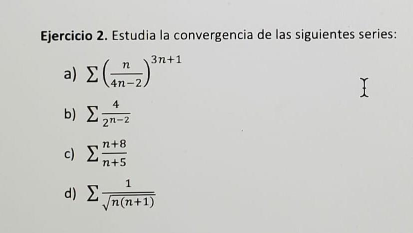 Ejercicio 2. Estudia la convergencia de las siguientes series: a) \( \sum\left(\frac{n}{4 n-2}\right)^{3 n+1} \) b) \( \sum \