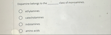 Solved Dopamine belongs to the q, ﻿class of | Chegg.com