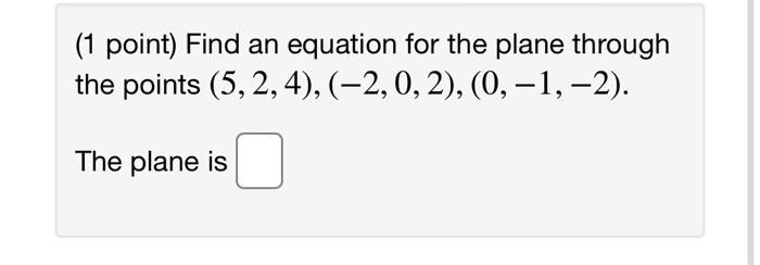 Solved (1 point) Find an equation for the plane through the | Chegg.com