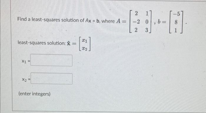 Solved Find a least-squares solution of Ax=b, where | Chegg.com