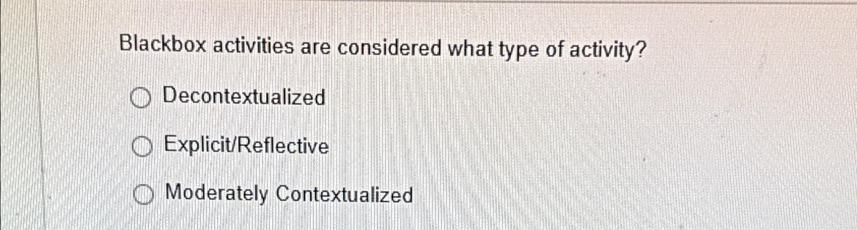 Solved Blackbox activities are considered what type of | Chegg.com