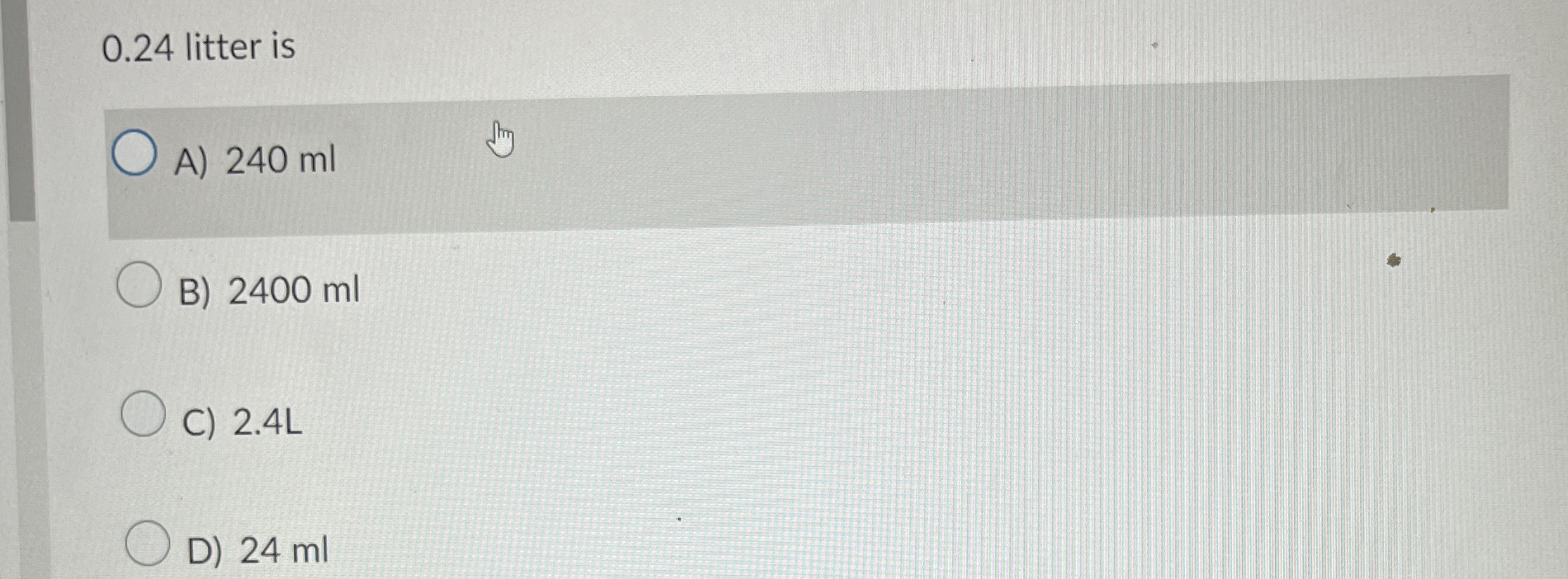 0.24 ﻿litter isA) 240 ﻿mlB) 2400 ﻿mlC) 2.4 ﻿LD) 24