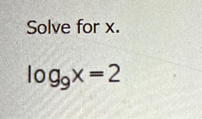 Solved Solve for x. log,x=2 | Chegg.com
